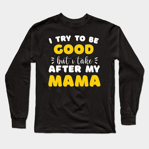 I Try to be Good but i Take After my Mom Daughter Toddler Long Sleeve T-Shirt by David Brown